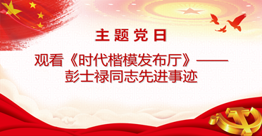 天地正党支部·2021 年 5月·开展主题党日活动 观看《时代楷模发布厅》——彭士禄同志先进事迹